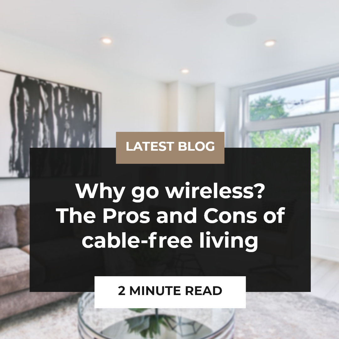Why go wireless? The pros and cons of cable-free living